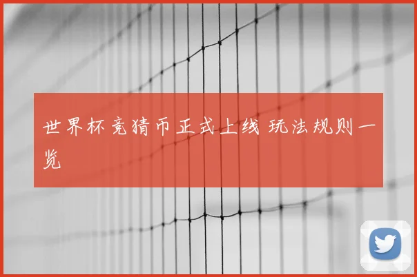 世界杯竞猜币正式上线 玩法规则一览