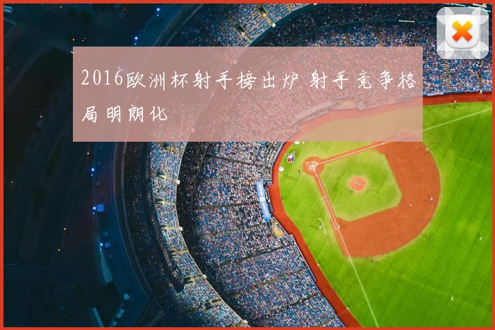2016欧洲杯射手榜出炉 射手竞争格局明朗化