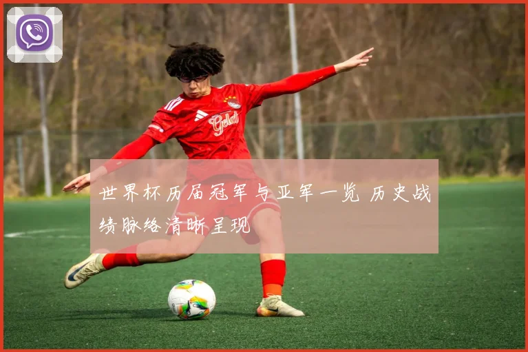 世界杯历届冠军与亚军一览 历史战绩脉络清晰呈现