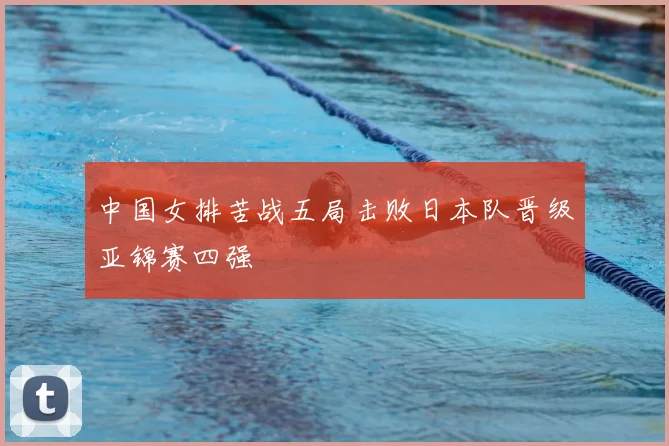 中国女排苦战五局击败日本队晋级亚锦赛四强