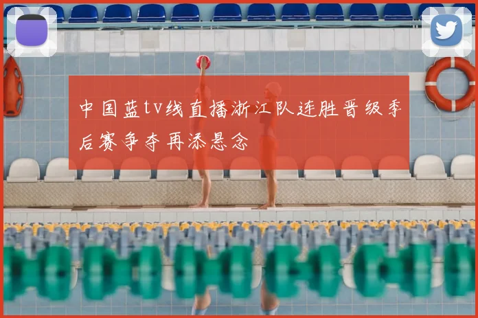 中国蓝tv线直播浙江队连胜晋级季后赛争夺再添悬念
