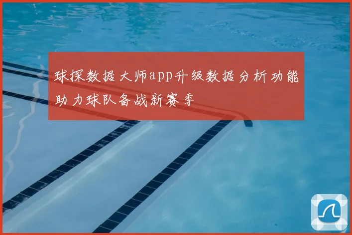 球探数据大师app升级数据分析功能助力球队备战新赛季